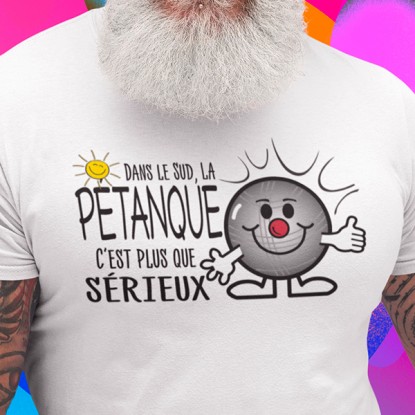 T shirt humour pétanque dans le sud c'est sérieux