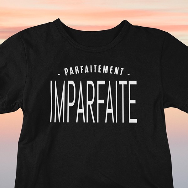 Tee shirt phrase humour parfaitement imparfaite