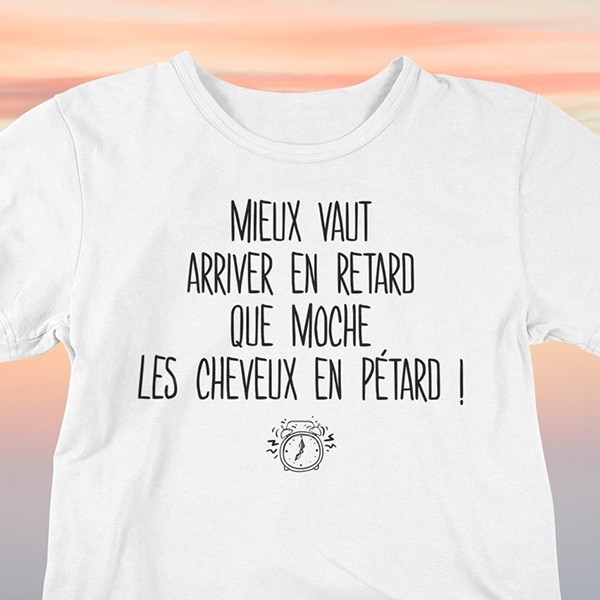 T shirt phrase humour vaut mieux arriver en retard