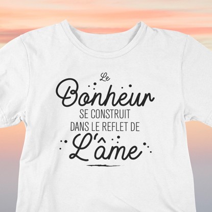 Tee-shirt phrase humour Le bonheur et l'âme